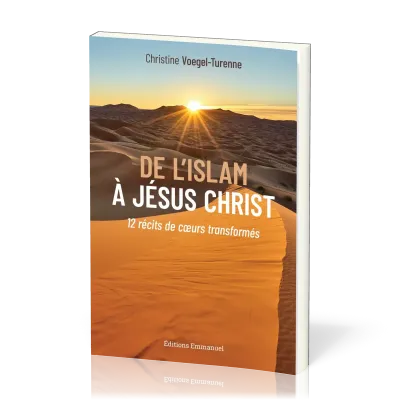 DE L'ISLAM A JESUS- CHRIST - 12 RECITS DE COEURS TRANSFORMES