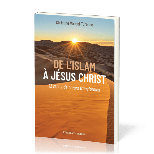 DE L'ISLAM A JESUS- CHRIST - 12 RECITS DE COEURS TRANSFORMES