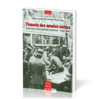 TEMOIN DES ANNEES NOIRES - JOURNAL D'UNE FEMME PASTEUR 1938 - 1945