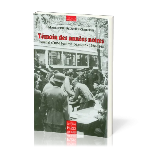 TEMOIN DES ANNEES NOIRES - JOURNAL D'UNE FEMME PASTEUR 1938 - 1945
