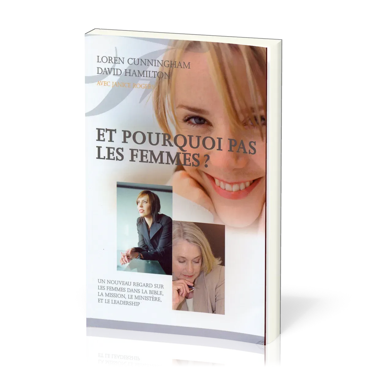 ET POURQUOI PAS LES FEMMES ? - UN NOUVEAU REGARD SUR LES FEMMES DANS LA BIBLE, LA MISSION, LE MINIST