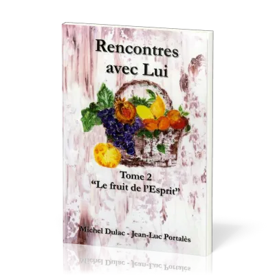 RENCONTRES AVEC LUI  - TOME 2 - LE FRUIT DE L'ESPRIT
