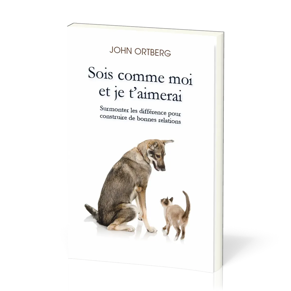 SOIS COMME MOI ET JE T'AIMERAI - SURMONTER LES DIFFERENCES POUR CONSTRUIRE DE BONNES RELATIONS