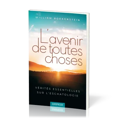 AVENIR DE TOUTES CHOSES (L') - VERITES ESSENTIELLES SUR L'ESCHATOLOGIE