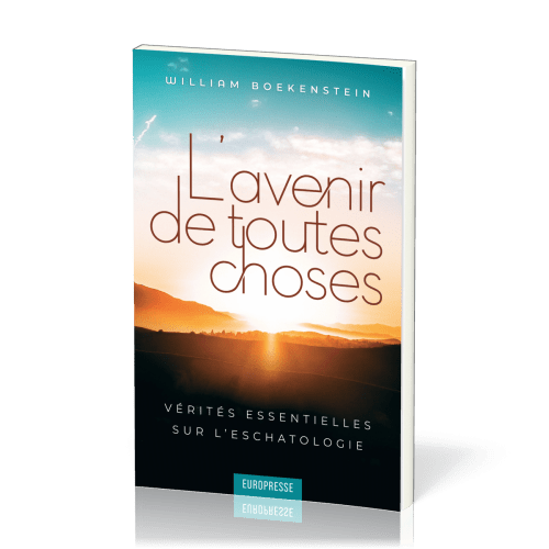 AVENIR DE TOUTES CHOSES (L') - VERITES ESSENTIELLES SUR L'ESCHATOLOGIE