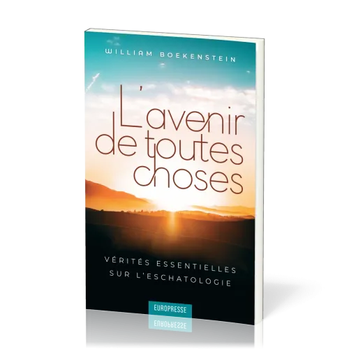 AVENIR DE TOUTES CHOSES (L') - VERITES ESSENTIELLES SUR L'ESCHATOLOGIE