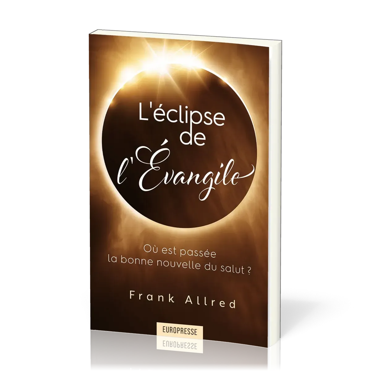 ECLIPSE DE L'EVANGILE (L') - OU EST PASSEE LA BONNE NOUVELLE DU SALUT ?