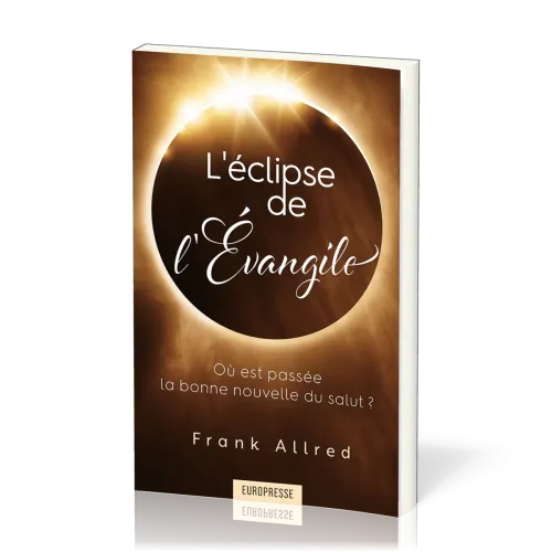 ECLIPSE DE L'EVANGILE (L') - OU EST PASSEE LA BONNE NOUVELLE DU SALUT ?