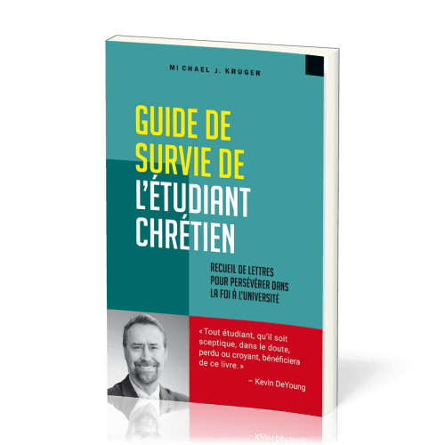 GUIDE DE SURVIE DE L'ETUDIANT CHRETIEN - RECUEIL DE LETTRES POUR PERSEVERER DANS LA FOI A L'UNIVERSI