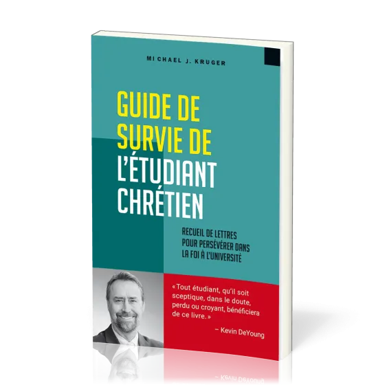 GUIDE DE SURVIE DE L'ETUDIANT CHRETIEN - RECUEIL DE LETTRES POUR PERSEVERER DANS LA FOI A L'UNIVERSI