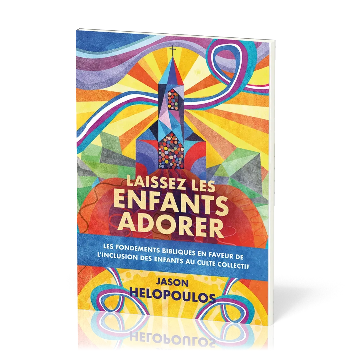 LAISSEZ LES ENFANTS ADORER - LES FONDEMENTS BIBLIQUES DE L'INCLUSION DES DES ENFANTS AU CULTE COLLEC