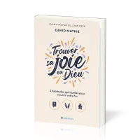 TROUVER SA JOIE EN DIEU - 3 HABITUDES SPIRITUELLES POUR NOURRIR VOTRE FOI