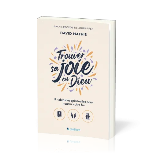 TROUVER SA JOIE EN DIEU - 3 HABITUDES SPIRITUELLES POUR NOURRIR VOTRE FOI