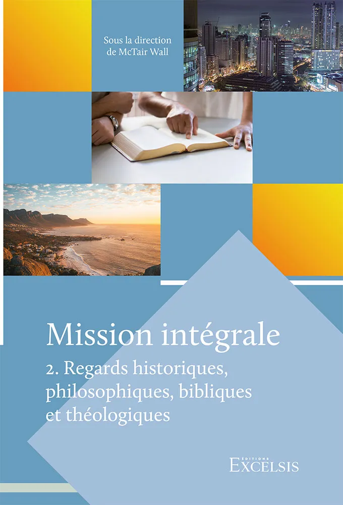 MISSION INTEGRALE VOL. 2 - REGARDS HISTORIQUES, PHILOSOPHIQUES, BIBLIQUES ET THEOLOGIQUES