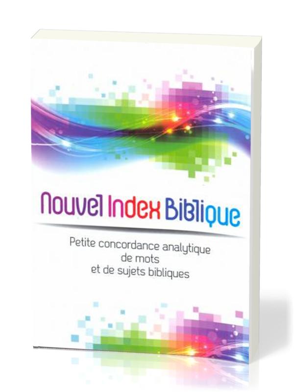 NOUVEL INDEX BIBLIQUE - PETITE CONCORDANCE DE MOTS ET DE SUJETS BIBLIQUES