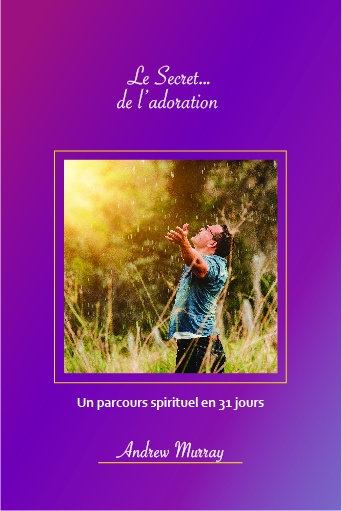 SECRET... DE L'ADORATION (LE) - UN PARCOURS SPIRITUEL EN 31 JOURS