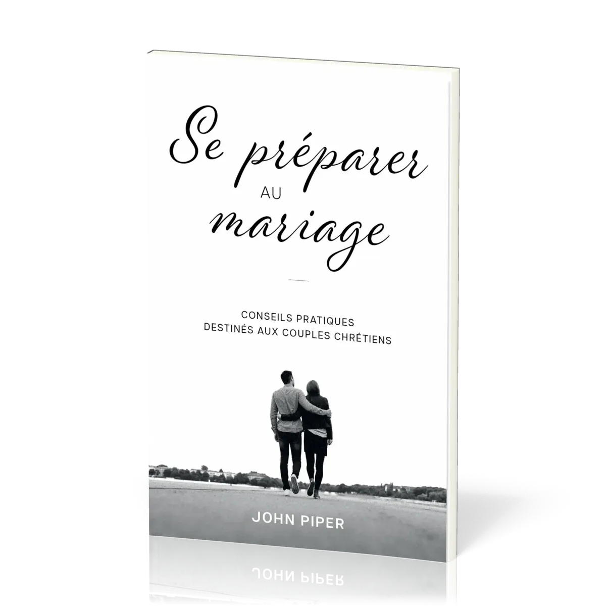 SE PREPARER AU MARIAGE - CONSEILS PRATIQUES DESTINES AUX COUPLES CHRETIENS