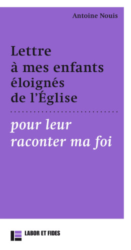 LETTRE A MES ENFANTS ELOIGNES DE L'EGLISE - POUR LEUR RACONTER MA FOI