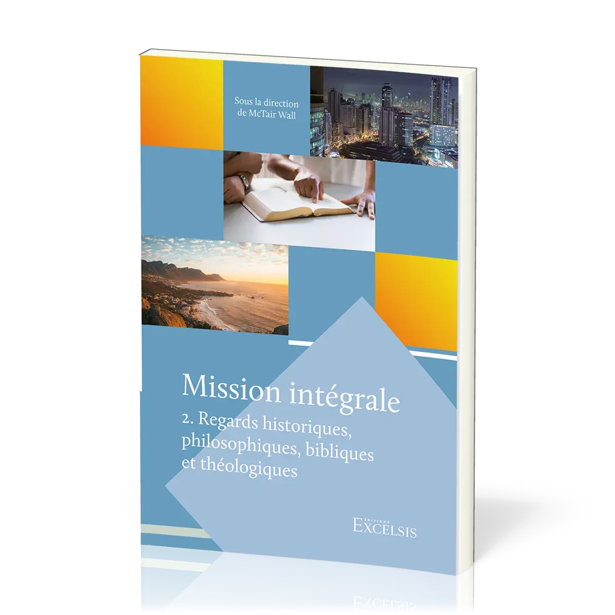 MISSION INTEGRALE VOL. 2 - REGARDS HISTORIQUES, PHILOSOPHIQUES, BIBLIQUES ET THEOLOGIQUES