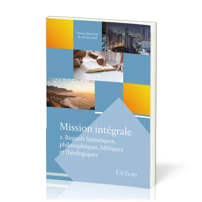 MISSION INTEGRALE VOL. 2 - REGARDS HISTORIQUES, PHILOSOPHIQUES, BIBLIQUES ET THEOLOGIQUES