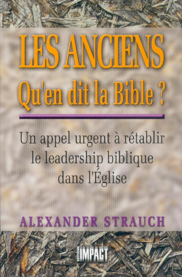 ANCIENS QU'EN DIT LA BIBLE (LES) - UN APPEL URGENT A RETABLIR LE LEADERSHIP BIBLIQUE DANS L'EGLISE