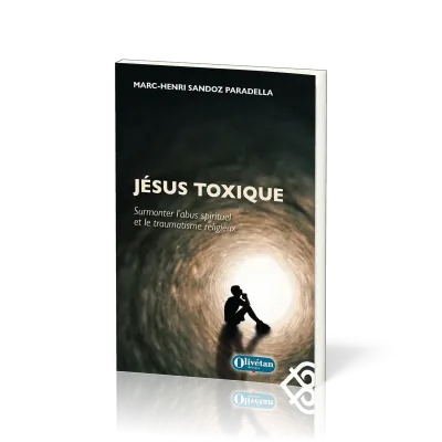 JESUS TOXIQUE-SURMONTER L'ABUS SPIRITUEL ET LE TRAUMATISME RELIGIEUX