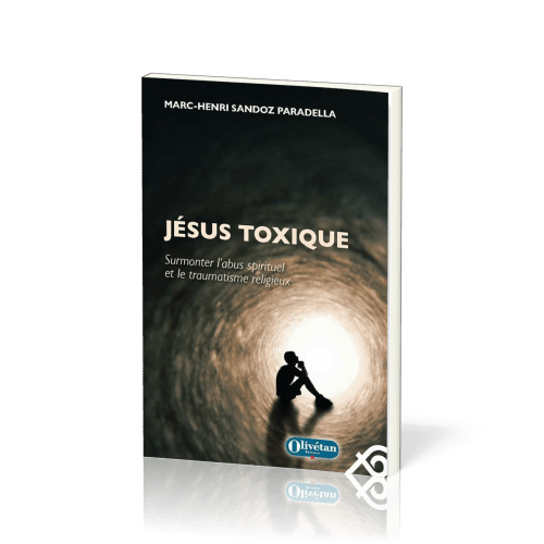 JESUS TOXIQUE-SURMONTER L'ABUS SPIRITUEL ET LE TRAUMATISME RELIGIEUX