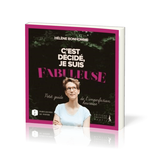 C'EST DECIDE JE SUIS FABULEUSE - PETIT GUIDE DE L'IMPERFECTION HEUREUSE