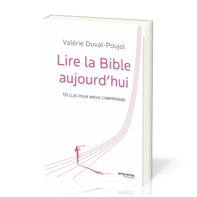 LIRE LA BIBLE AUJOURD'HUI - 10 CLES POUR MIEUX COMPRENDRE