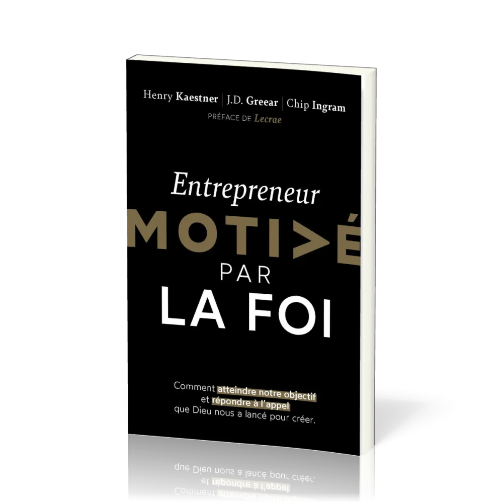ENTREPRENEUR MOTIVE PAR LA FOI - COMMENT ATTEINDRE NOTRE OBJECTIF A L'APPEL QUE DIEU NOUS A LANCE PO