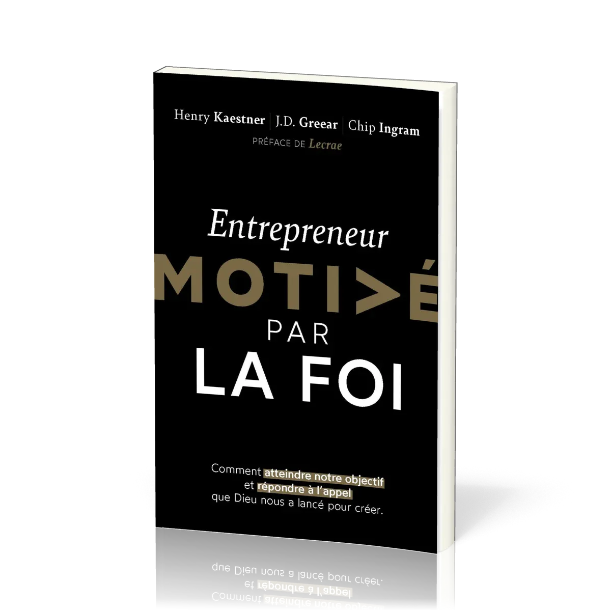 ENTREPRENEUR MOTIVE PAR LA FOI - COMMENT ATTEINDRE NOTRE OBJECTIF A L'APPEL QUE DIEU NOUS A LANCE PO