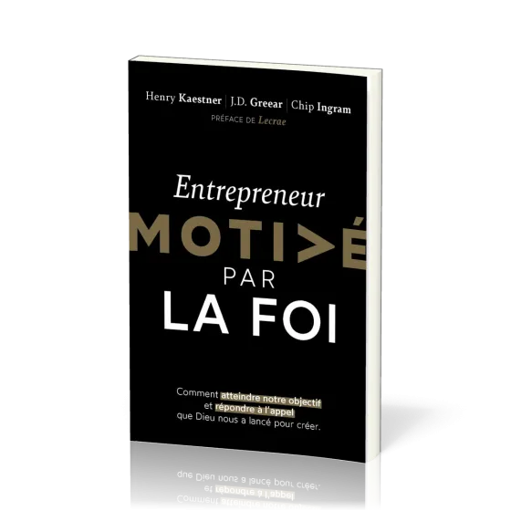 ENTREPRENEUR MOTIVE PAR LA FOI - COMMENT ATTEINDRE NOTRE OBJECTIF A L'APPEL QUE DIEU NOUS A LANCE PO