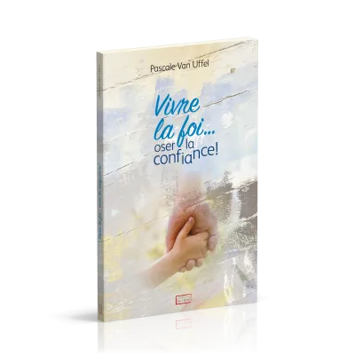 VIVRE LA FOI...OSER LA CONFIANCE !