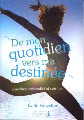 DE MON QUOTIDIEN VERS MA DESTINEE COACHING EXISTENTIEL ET SPIRITUEL