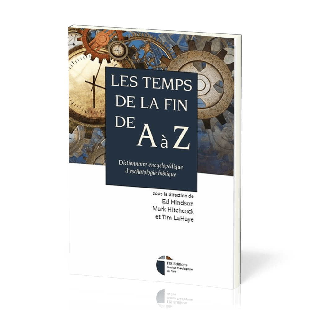 TEMPS DE LA FIN DE A A Z (LES) - DICTIONNAIRE ENCYCLOPEDIQUE D'ESCHATOLOGIE BIBLIQUE