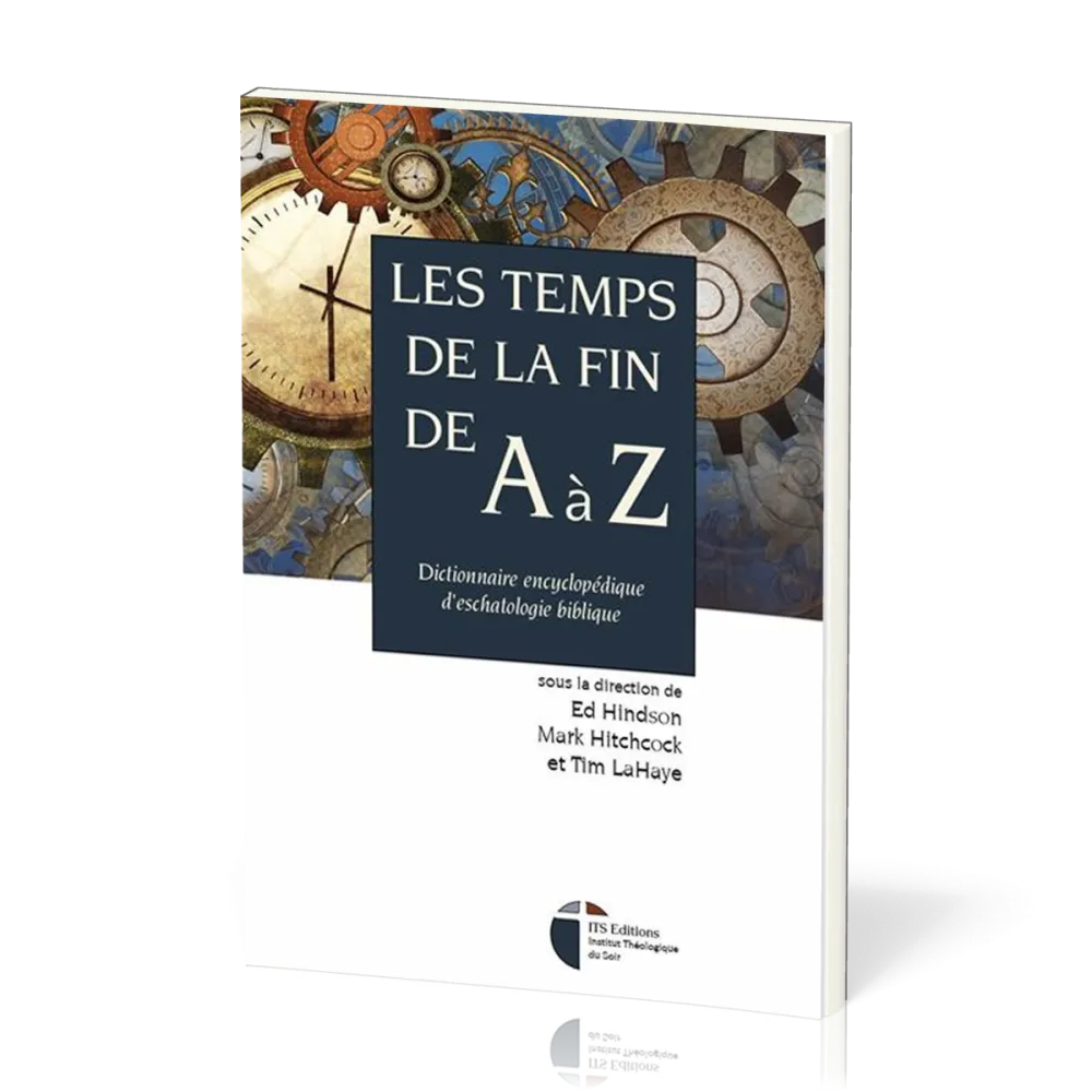 TEMPS DE LA FIN DE A A Z (LES) - DICTIONNAIRE ENCYCLOPEDIQUE D'ESCHATOLOGIE BIBLIQUE