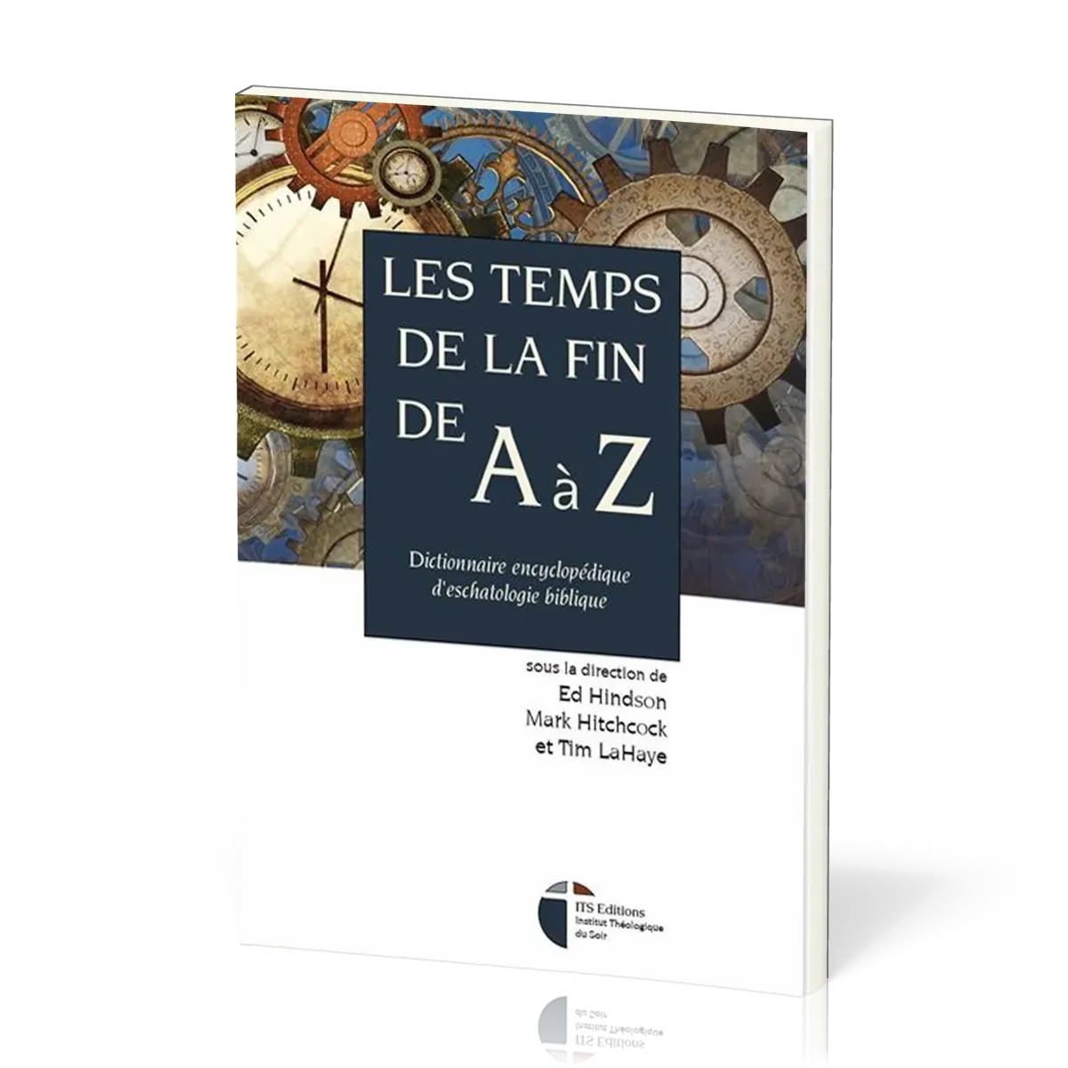 TEMPS DE LA FIN DE A A Z (LES) - DICTIONNAIRE ENCYCLOPEDIQUE D'ESCHATOLOGIE BIBLIQUE