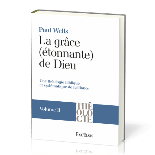 GRACE (ETONNANTE) DE DIEU (LA) - VOL. 2 - UNE THEOLOGIE BIBLIQUE ET SYSTEMATIQUE DE L'ALLIANCE