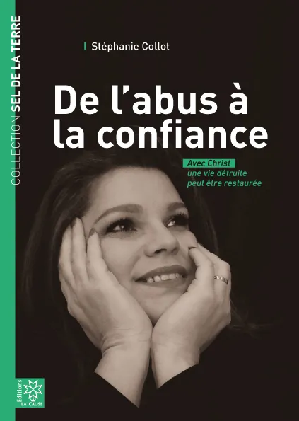 DE L'ABUS A LA CONFIANCE - AVEC CHRIST UNE VIE DETRUITE PEUT ETRE RESTAUREE