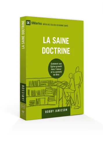 SAINE DOCTRINE (LA) - COMMENT UNE EGLISE GRANDIT DANS L'AMOUR ET LA SAINTETE DE DIEU