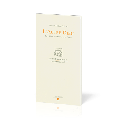 AUTRE DIEU (L') - LA PLAINTE LA MENACE ET LA GRACE