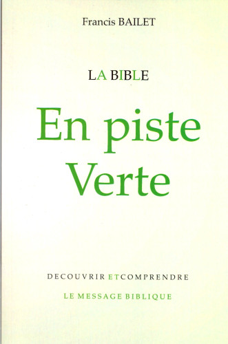 BIBLE EN PISTE VERTE (LA) - DECOUVRIR ET COMPRENDRE LE MESSAGE BIBLIQUE