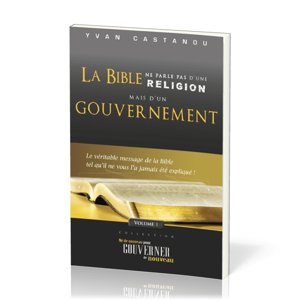 BIBLE NE PARLE PAS D'UNE RELIGION MAIS D'UN GOUVERNEMENT (LA) VOL 1