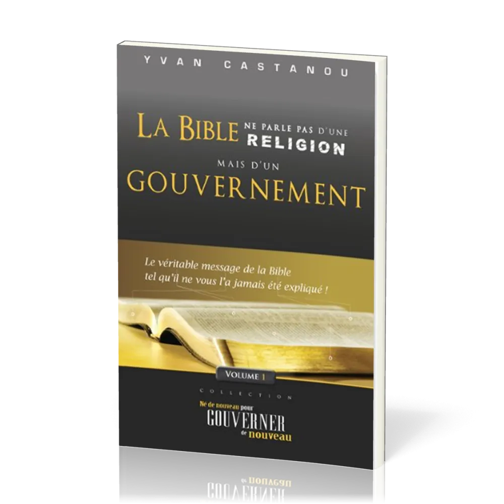 BIBLE NE PARLE PAS D'UNE RELIGION MAIS D'UN GOUVERNEMENT (LA) VOL 1