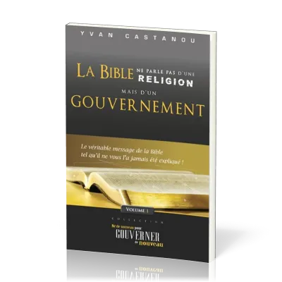 BIBLE NE PARLE PAS D'UNE RELIGION MAIS D'UN GOUVERNEMENT (LA) VOL 1