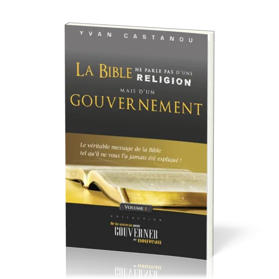 BIBLE NE PARLE PAS D'UNE RELIGION MAIS D'UN GOUVERNEMENT (LA) VOL 1