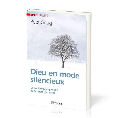 DIEU EN MODE SILENCIEUX - LA DOULOUREUSE QUESTION DE LA PRIERE INEXAUCEE