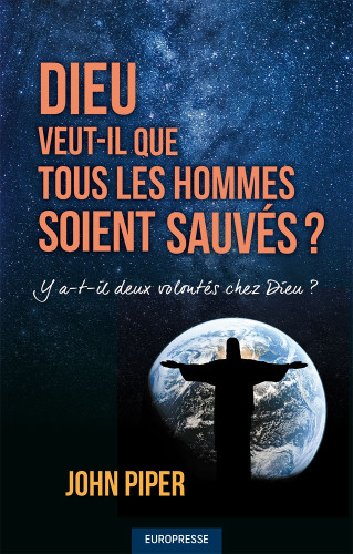 DIEU VEUT-IL QUE TOUS LES HOMMES SOIENT SAUVES ? - Y A-T-IL DEUX VOLONTES CHEZ DIEU ?