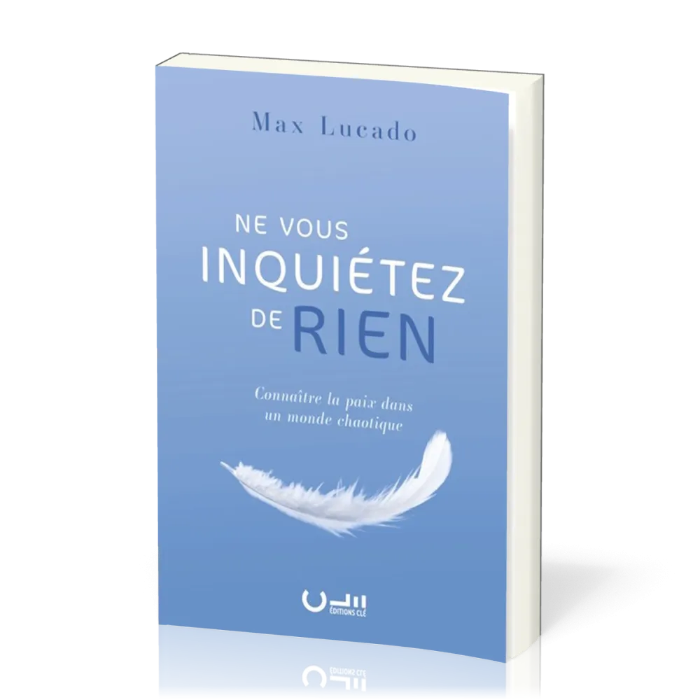 NE VOUS INQUIETEZ DE RIEN - CONNAITRE LA PAIX DANS UN MONDE CHAOTIQUE