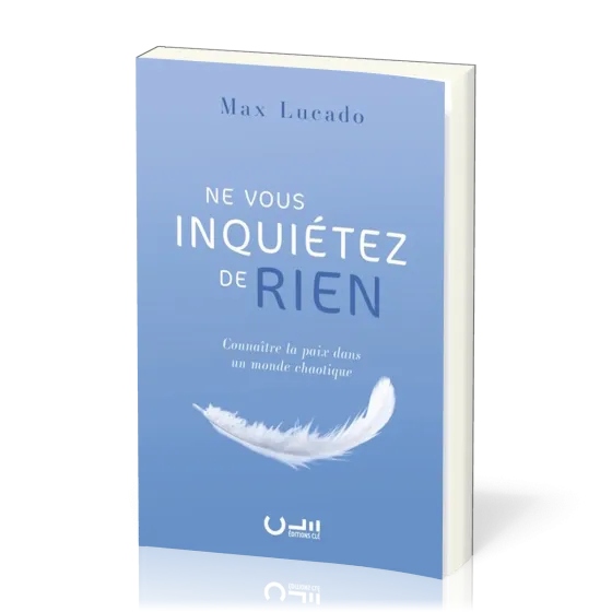 NE VOUS INQUIETEZ DE RIEN - CONNAITRE LA PAIX DANS UN MONDE CHAOTIQUE